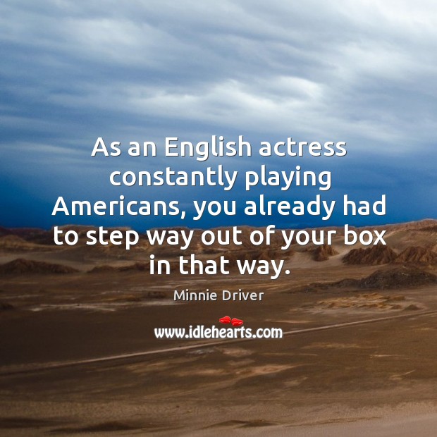 As an English actress constantly playing Americans, you already had to step Image