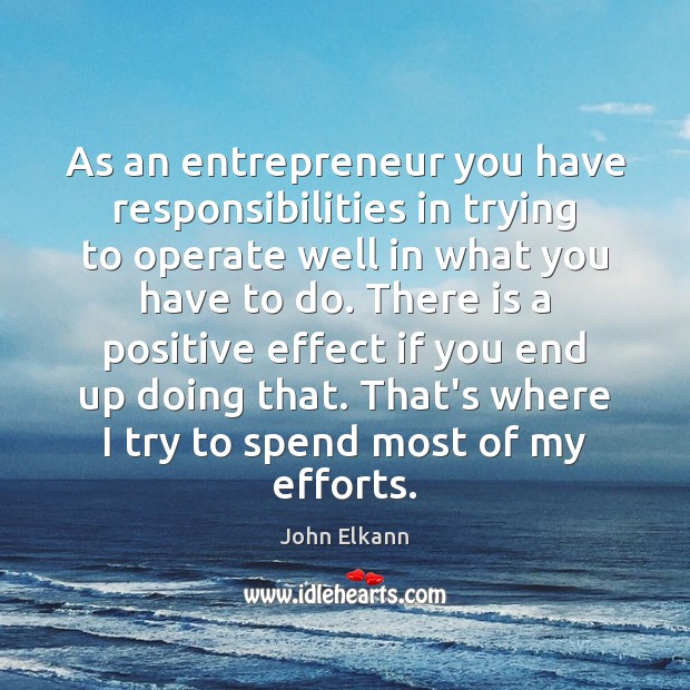 As an entrepreneur you have responsibilities in trying to operate well in John Elkann Picture Quote