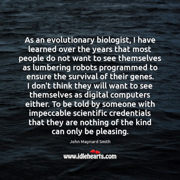 As an evolutionary biologist, I have learned over the years that most John Maynard Smith Picture Quote
