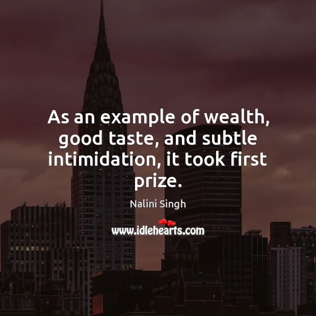 As an example of wealth, good taste, and subtle intimidation, it took first prize. Nalini Singh Picture Quote