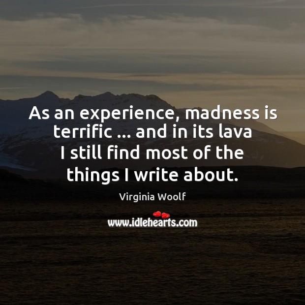 As an experience, madness is terrific … and in its lava I still Image