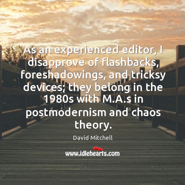 As an experienced editor, I disapprove of flashbacks, foreshadowings, and tricksy devices; David Mitchell Picture Quote