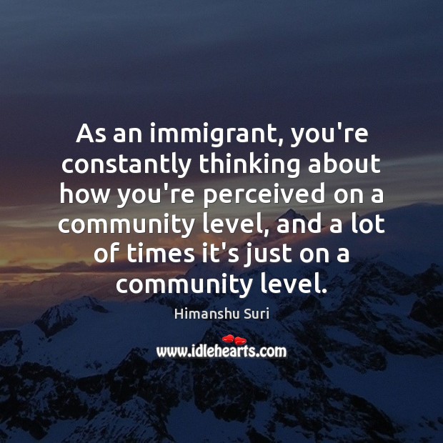 As an immigrant, you’re constantly thinking about how you’re perceived on a Image