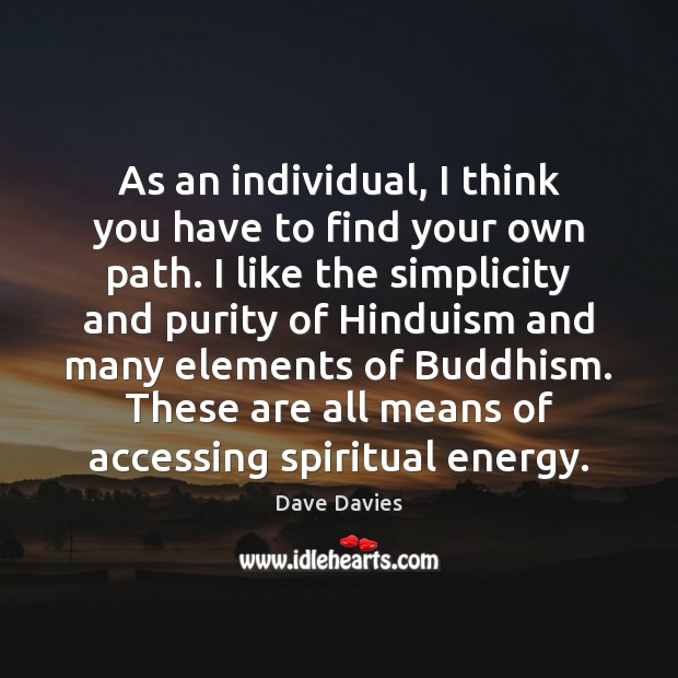 As an individual, I think you have to find your own path. Dave Davies Picture Quote