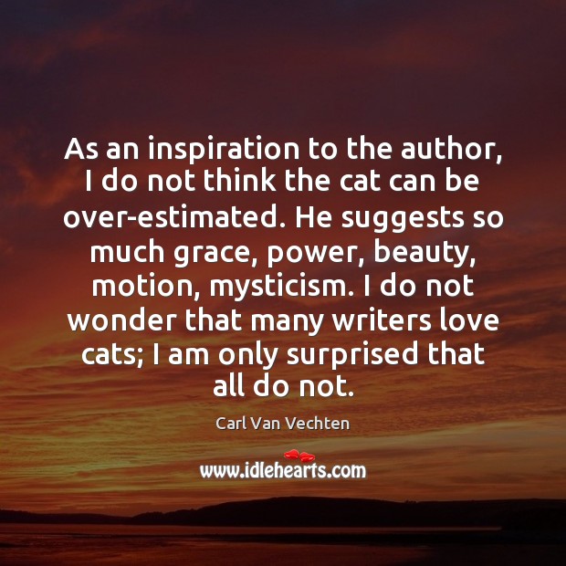 As an inspiration to the author, I do not think the cat Carl Van Vechten Picture Quote
