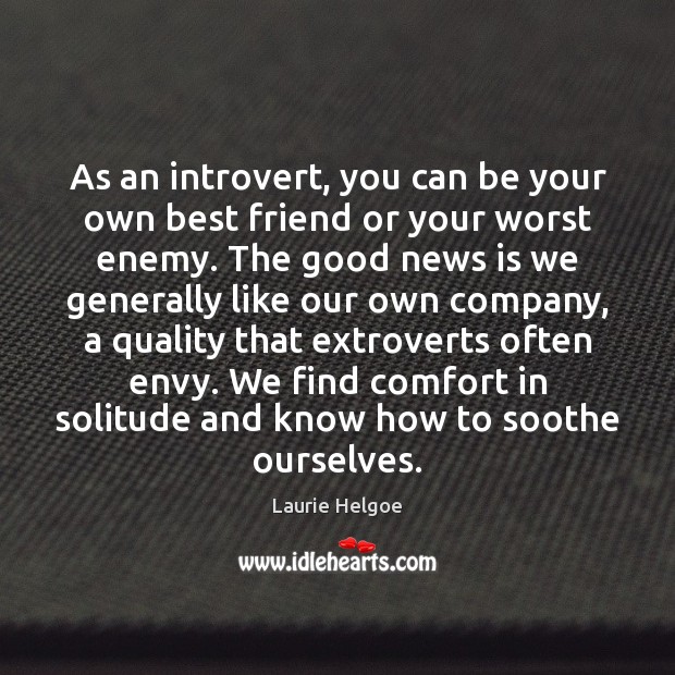As an introvert, you can be your own best friend or your Laurie Helgoe Picture Quote