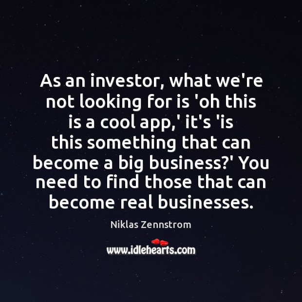 As an investor, what we’re not looking for is ‘oh this is Niklas Zennstrom Picture Quote