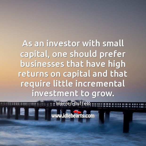 As an investor with small capital, one should prefer businesses that have Investment Quotes Image