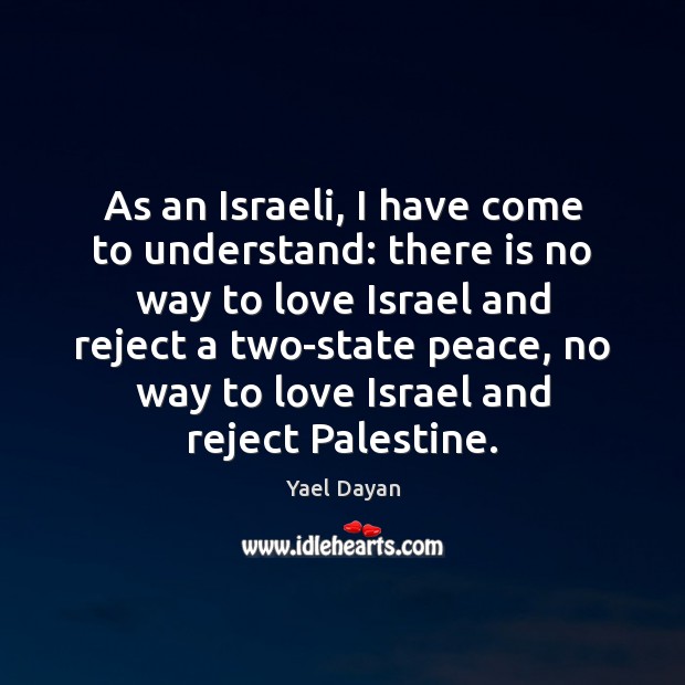 As an Israeli, I have come to understand: there is no way Yael Dayan Picture Quote