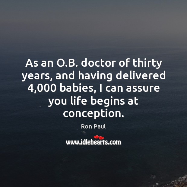 As an O.B. doctor of thirty years, and having delivered 4,000 babies, Ron Paul Picture Quote