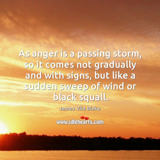 As anger is a passing storm, so it comes not gradually and Anger Quotes Image