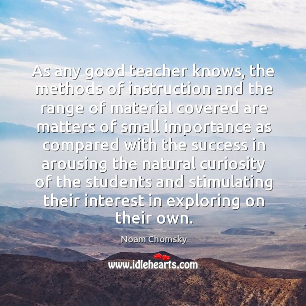As any good teacher knows, the methods of instruction and the range Noam Chomsky Picture Quote