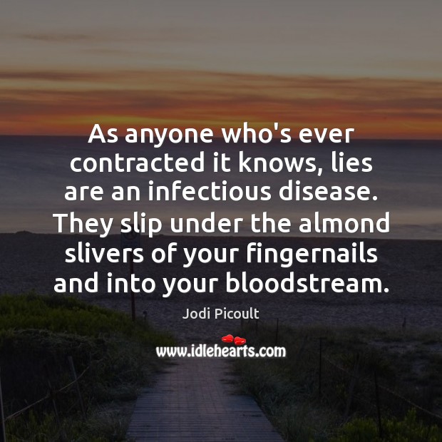 As anyone who’s ever contracted it knows, lies are an infectious disease. Jodi Picoult Picture Quote
