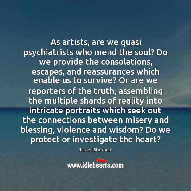 As artists, are we quasi psychiatrists who mend the soul? Do we Russell Sherman Picture Quote