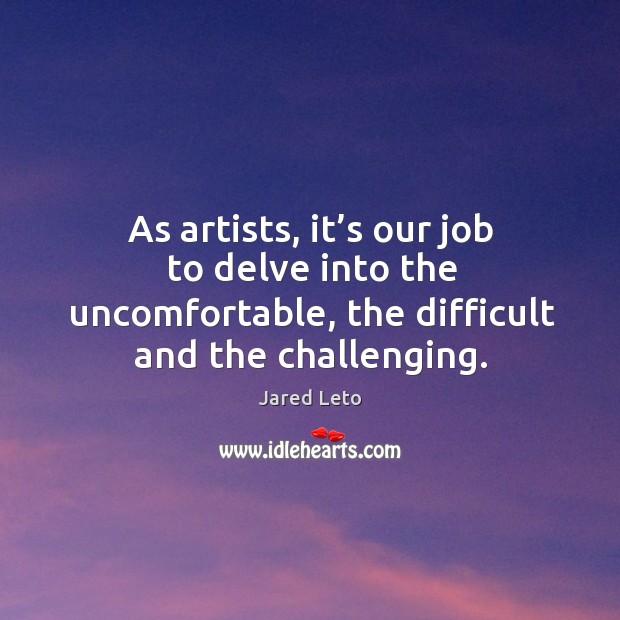 As artists, it’s our job to delve into the uncomfortable, the Image