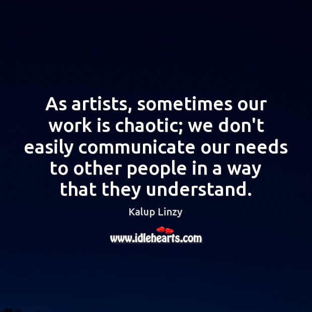 As artists, sometimes our work is chaotic; we don’t easily communicate our Work Quotes Image