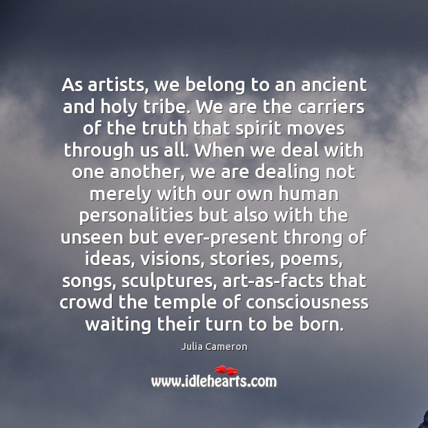 As artists, we belong to an ancient and holy tribe. We are Julia Cameron Picture Quote