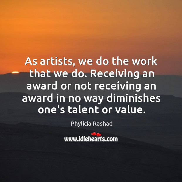 As artists, we do the work that we do. Receiving an award Phylicia Rashad Picture Quote