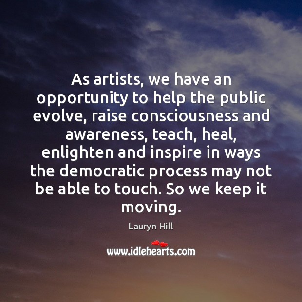 As artists, we have an opportunity to help the public evolve, raise Heal Quotes Image