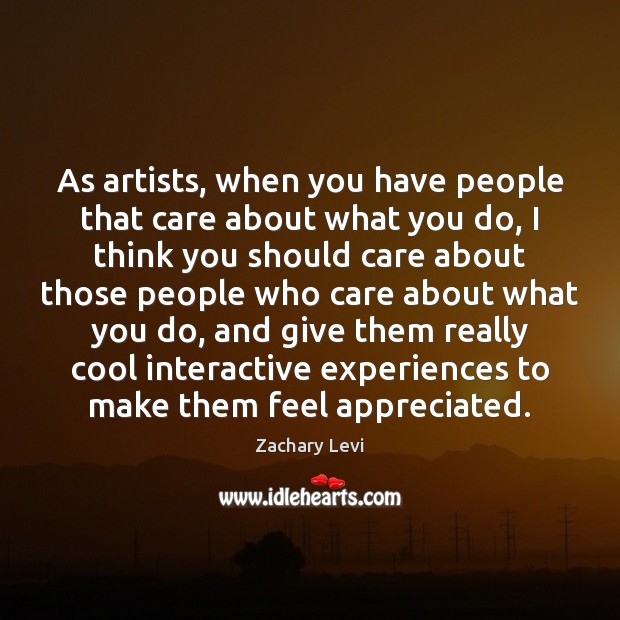 As artists, when you have people that care about what you do, Image