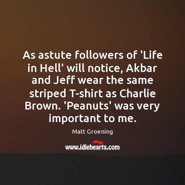 As astute followers of ‘Life in Hell’ will notice, Akbar and Jeff Matt Groening Picture Quote