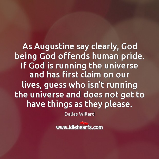 As Augustine say clearly, God being God offends human pride. If God Dallas Willard Picture Quote