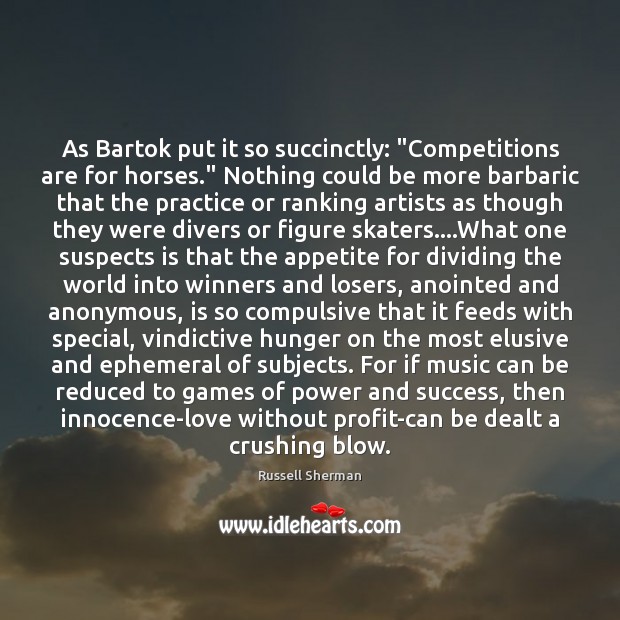 As Bartok put it so succinctly: “Competitions are for horses.” Nothing could Russell Sherman Picture Quote