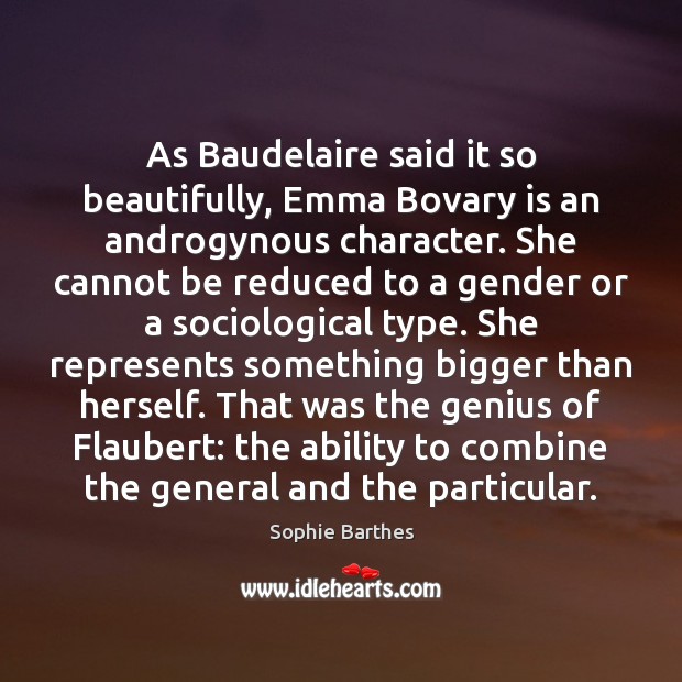 As Baudelaire said it so beautifully, Emma Bovary is an androgynous character. Sophie Barthes Picture Quote