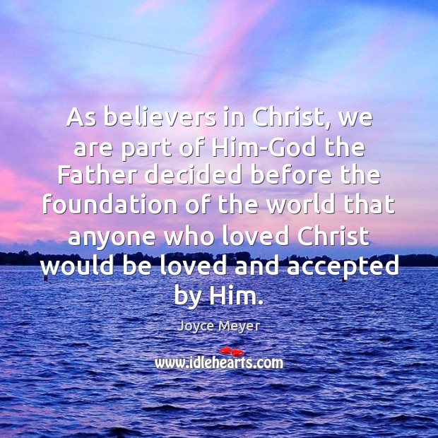 As believers in Christ, we are part of Him-God the Father decided Joyce Meyer Picture Quote