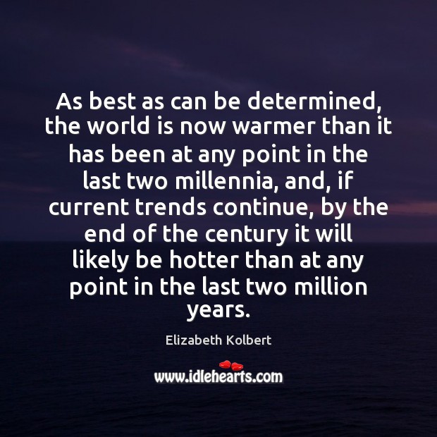 As best as can be determined, the world is now warmer than Elizabeth Kolbert Picture Quote