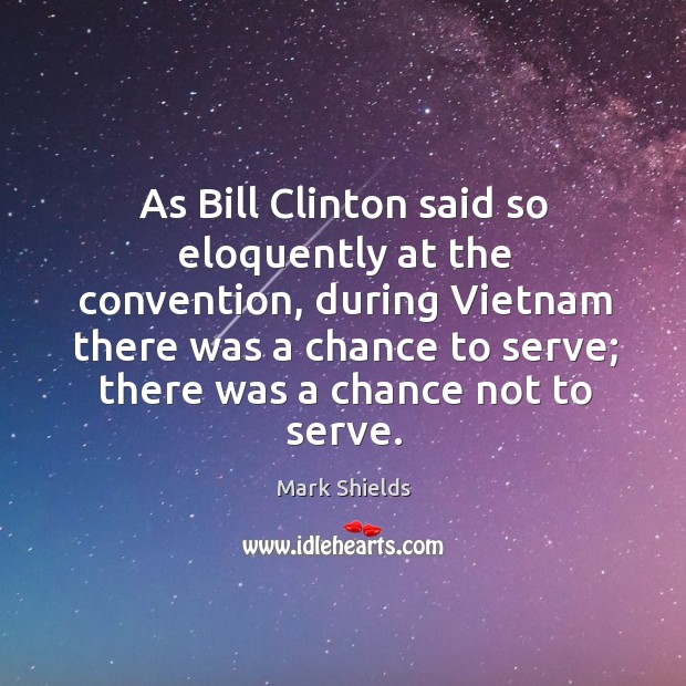 As bill clinton said so eloquently at the convention, during vietnam there was a chance to serve Image
