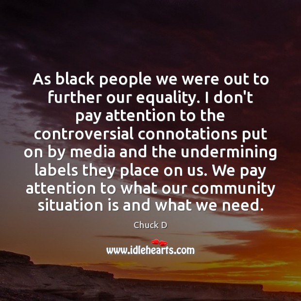 As black people we were out to further our equality. I don’t Chuck D Picture Quote