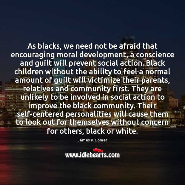 As blacks, we need not be afraid that encouraging moral development, a James P. Comer Picture Quote