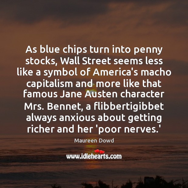 As blue chips turn into penny stocks, Wall Street seems less like Maureen Dowd Picture Quote