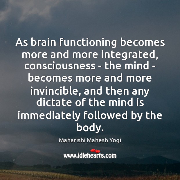 As brain functioning becomes more and more integrated, consciousness – the mind Maharishi Mahesh Yogi Picture Quote
