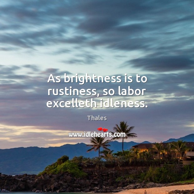 As brightness is to rustiness, so labor excelleth idleness. Image