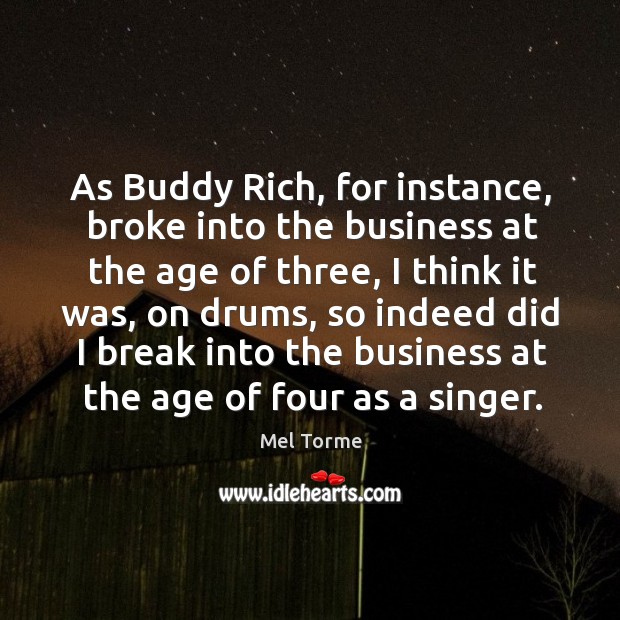 As buddy rich, for instance, broke into the business at the age of three Mel Torme Picture Quote
