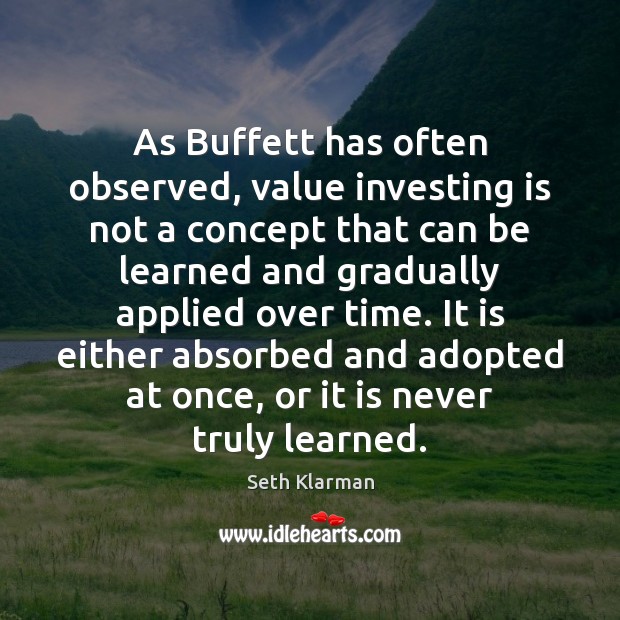 As Buffett has often observed, value investing is not a concept that Seth Klarman Picture Quote