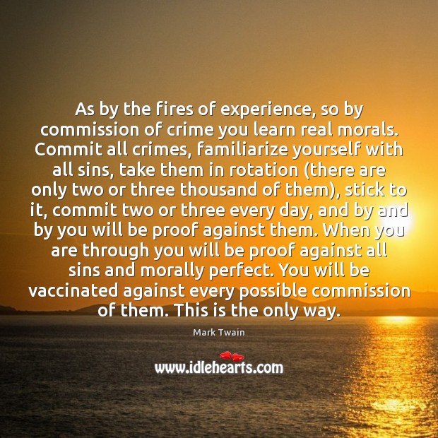 As by the fires of experience, so by commission of crime you Mark Twain Picture Quote