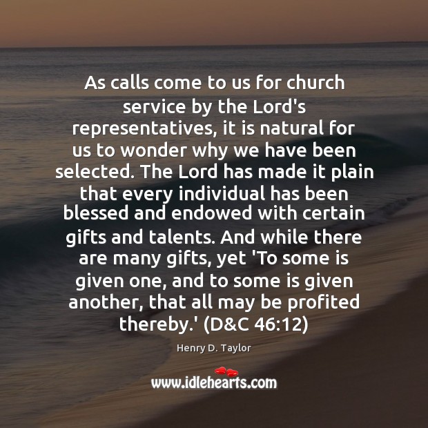 As calls come to us for church service by the Lord’s representatives, Henry D. Taylor Picture Quote