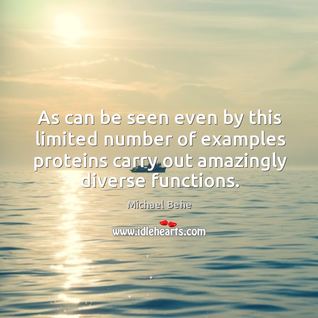 As can be seen even by this limited number of examples proteins carry out amazingly diverse functions. Michael Behe Picture Quote