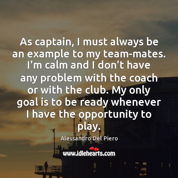 As captain, I must always be an example to my team-mates. I’m Alessandro Del Piero Picture Quote