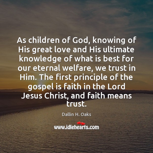 As children of God, knowing of His great love and His ultimate Dallin H. Oaks Picture Quote