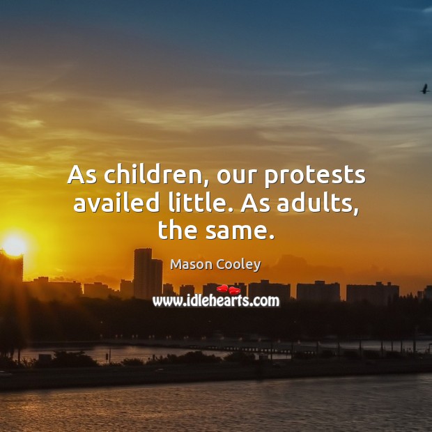 As children, our protests availed little. As adults, the same. Mason Cooley Picture Quote