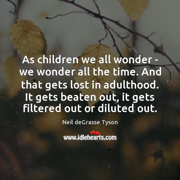 As children we all wonder – we wonder all the time. And Neil deGrasse Tyson Picture Quote