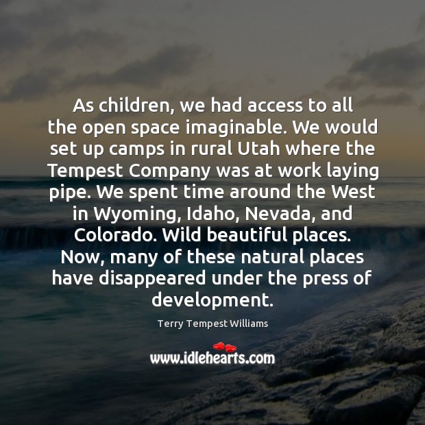 As children, we had access to all the open space imaginable. We Terry Tempest Williams Picture Quote