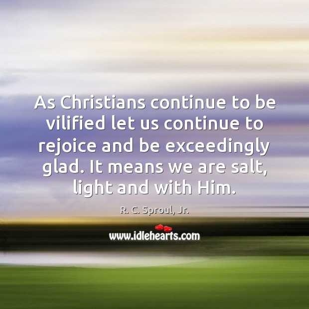 As Christians continue to be vilified let us continue to rejoice and R. C. Sproul, Jr. Picture Quote