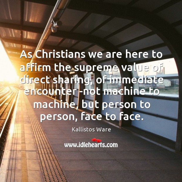As Christians we are here to affirm the supreme value of direct Kallistos Ware Picture Quote