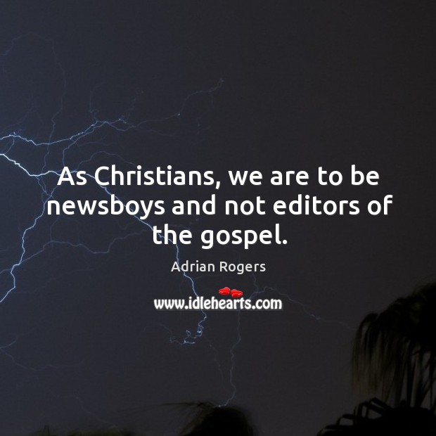As Christians, we are to be newsboys and not editors of the gospel. Adrian Rogers Picture Quote