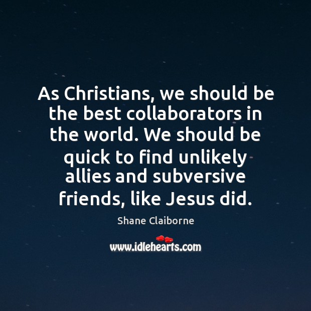 As Christians, we should be the best collaborators in the world. We Shane Claiborne Picture Quote
